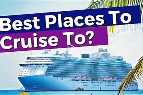 8 Best Places In The World To Cruise To ?