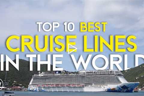 The Top 10 Best Cruise Lines in the World (2022)