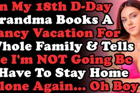 On My 18th B-Day Rich Grandma Books Fancy Family Vacation & Tells Me I''''m NOT Going Bc I''''m ..