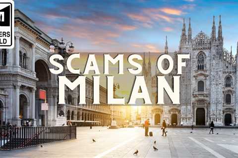 Milan Scams – What Tourists Need to Look Out for in Milan, Italy