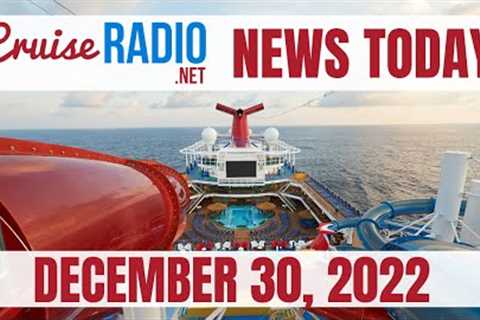Cruise News Today — December 30, 2022: Carnival Cruise Line Propulsion Issues, P&O Cruises..