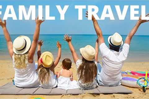 Family Travel, 12 Best Family Travel Destinations in the World, Travel Hot List,