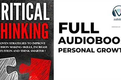 Critical Thinking - Proven Strategies To Improve Decision Making Skills - FULL AUDIOBOOK