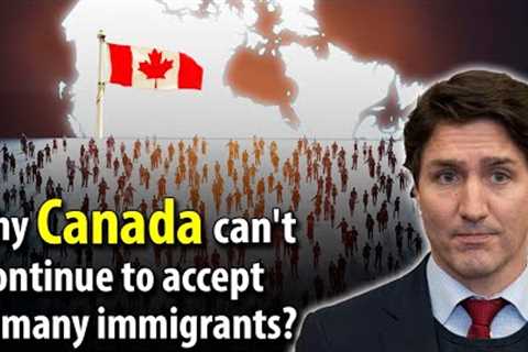 Why CANADA won''t be able to receive so many IMMIGRANTS any longer?