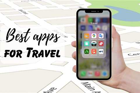 19 Must-Have Travel Apps to Download Before Your Next Trip