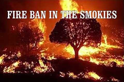 FIRE BAN FOR ALL OF THE SMOKIES...NATIONAL PARK CLOSED...