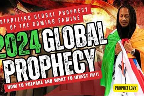 DONT SKIP: GOD SHOWED ME 2024, THE COMING FAMINE & WHERE TO INVEST FINANCIALLY /  PROPHET LOVY..