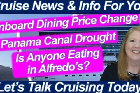 CRUISE NEWS! DINING PRICE CHANGE | PANAMA CANAL DROUGHT | IS ANYONE EATING IN ALFREDOS? NEW SHIP