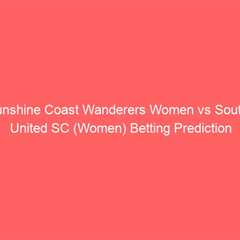 Sunshine Coast Wanderers Women vs Souths United SC (Women) Betting Prediction