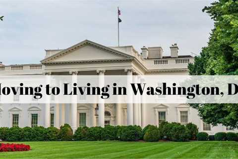 Essentials for Moving to Living in Washington DC | MyProMovers